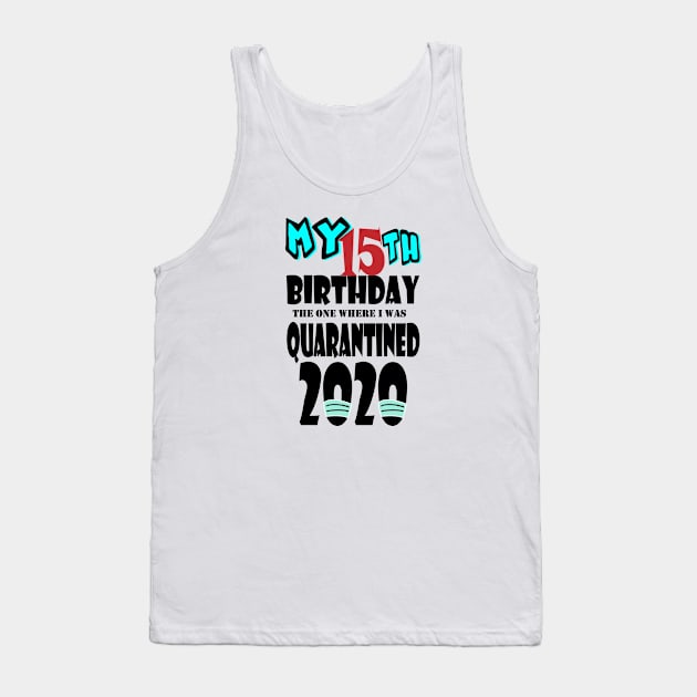 My 15th Birthday The One Where I Was Quarantined 2020 Tank Top by bratshirt